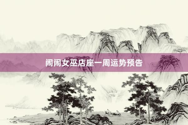 闹闹女巫店座一周运势预告